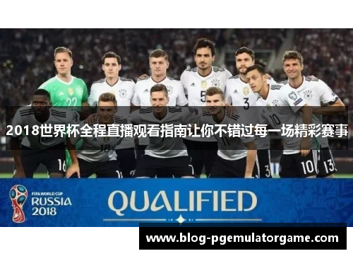 2018世界杯全程直播观看指南让你不错过每一场精彩赛事 2018世界杯全程直播观看指南让你不错过每一场精彩赛事