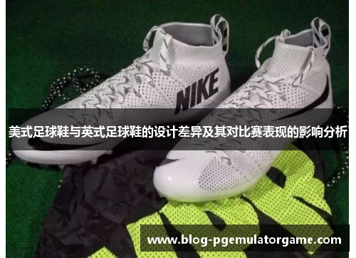 美式足球鞋与英式足球鞋的设计差异及其对比赛表现的影响分析